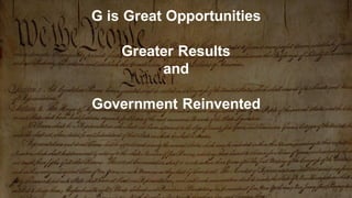 G is Great Opportunities
Greater Results
and
Government Reinvented
 