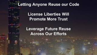 Letting Anyone Reuse our Code
License Liberties Will
Promote More Trust
Leverage Future Reuse
Across Our Efforts
 
