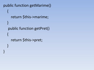 public function getMarime()
{
return $this->marime;
}
public function getPret()
{
return $this->pret;
}
}
 
