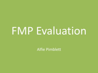 FMP Evaluation
Alfie Pimblett
 