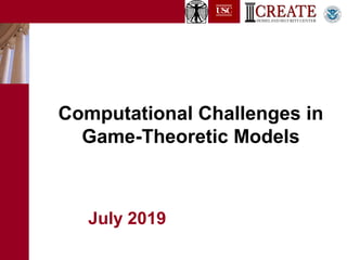 Computational Challenges in
Game-Theoretic Models
July 2019
 