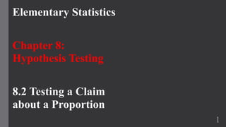 Elementary Statistics
Chapter 8:
Hypothesis Testing
8.2 Testing a Claim
about a Proportion
1
 