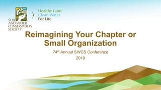 Reimagining Your Chapter or
Small Organization
74th Annual SWCS Conference
2019
 