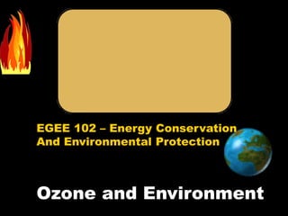 EGEE 102 – Energy Conservation
And Environmental Protection
Ozone and Environment
 