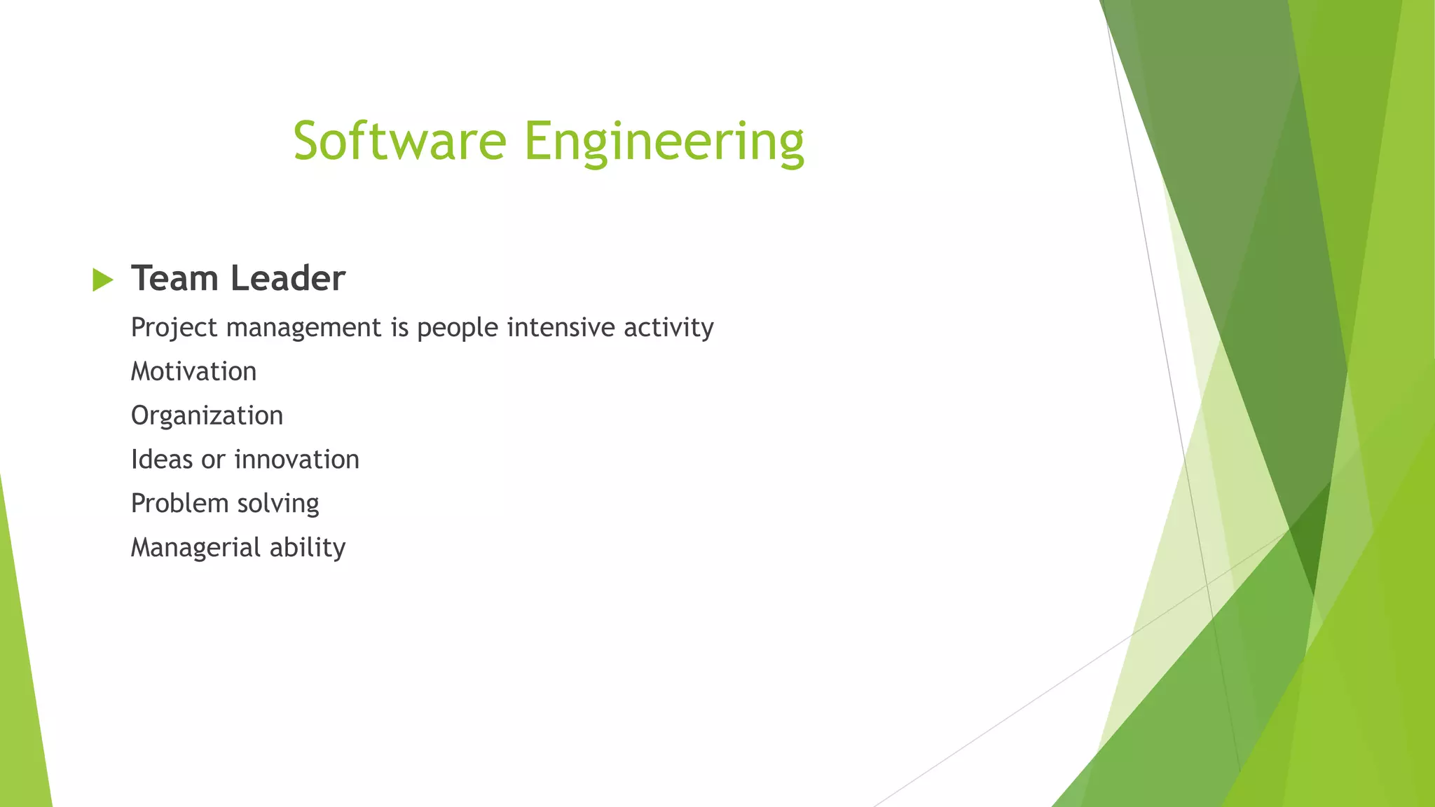 Software Engineering
 Team Leader
Project management is people intensive activity
Motivation
Organization
Ideas or innovation
Problem solving
Managerial ability
 
