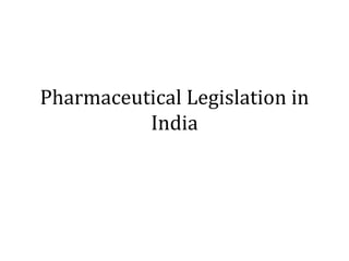 Pharmaceutical Legislation in
India
 