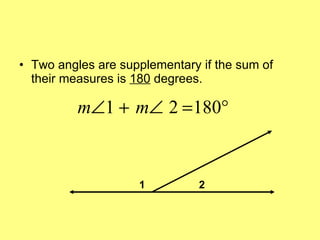 Two angles are supplementary if the sum of their measures is  180  degrees.  2 