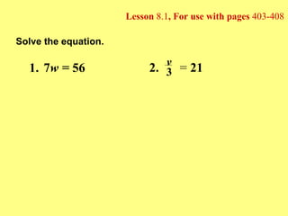 Lesson  8.1 , For use with pages  403-408 Solve the equation. 1. 7 w =  56 2.   =  21 v 3 
