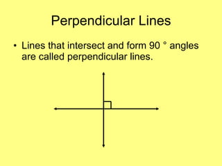 Perpendicular Lines Lines that intersect and form 90 ° angles are called perpendicular lines.  