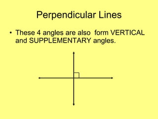 Perpendicular Lines These 4 angles are also  form VERTICAL and SUPPLEMENTARY angles.  