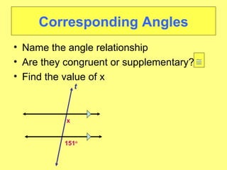 Corresponding Angles Name the angle relationship Are they congruent or supplementary? Find the value of x x   t 151     