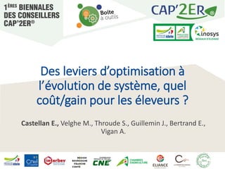 Des leviers d’optimisation à
l’évolution de système, quel
coût/gain pour les éleveurs ?
Castellan E., Velghe M., Throude S., Guillemin J., Bertrand E.,
Vigan A.
 