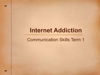 Internet Addiction Communication Skills Term 1 