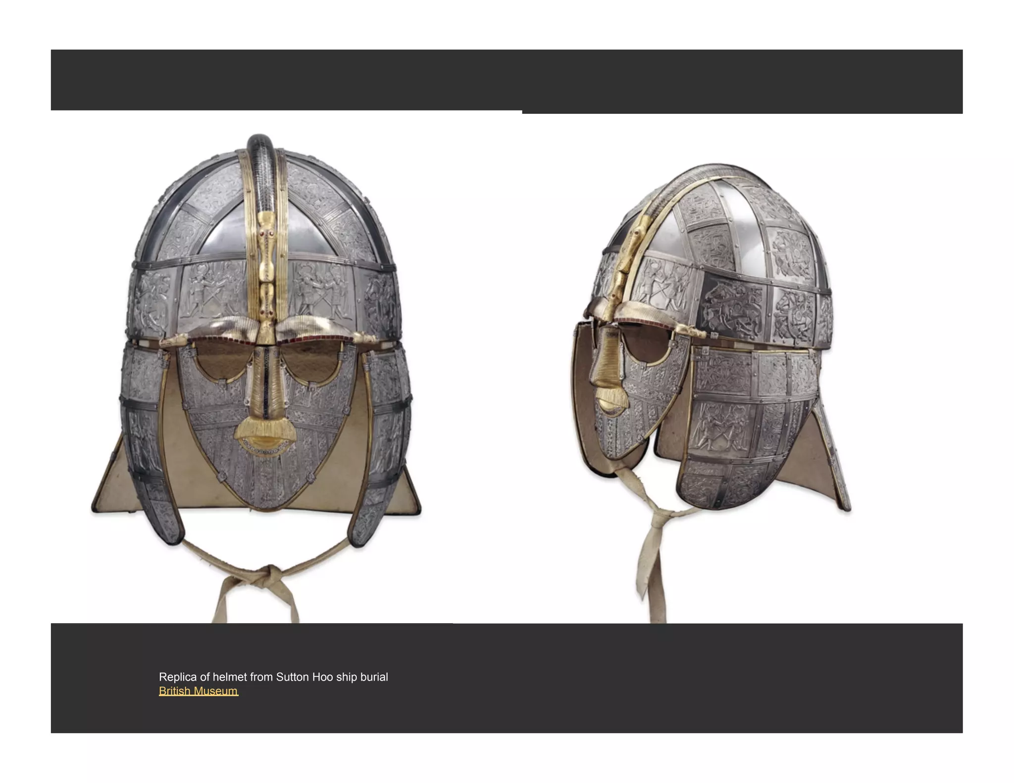 Replica of helmet from Sutton Hoo ship burial
British Museum
 