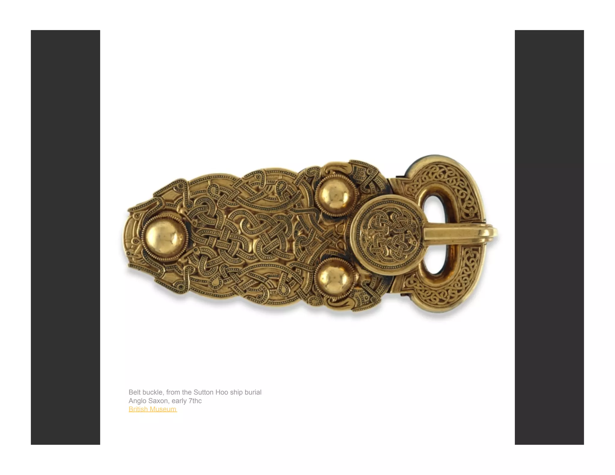 Belt buckle, from the Sutton Hoo ship burial
Anglo Saxon, early 7thc
British Museum
 