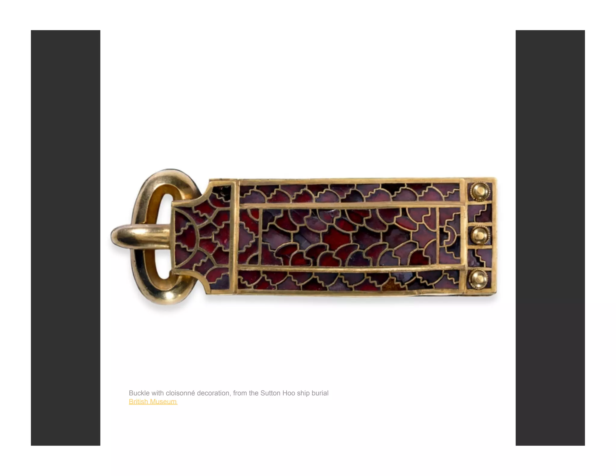 Buckle with cloisonné decoration, from the Sutton Hoo ship burial
British Museum
 