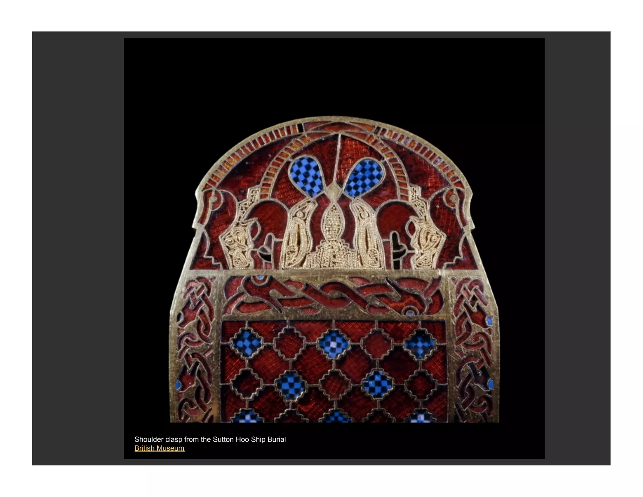 Shoulder clasp from the Sutton Hoo Ship Burial
British Museum
 