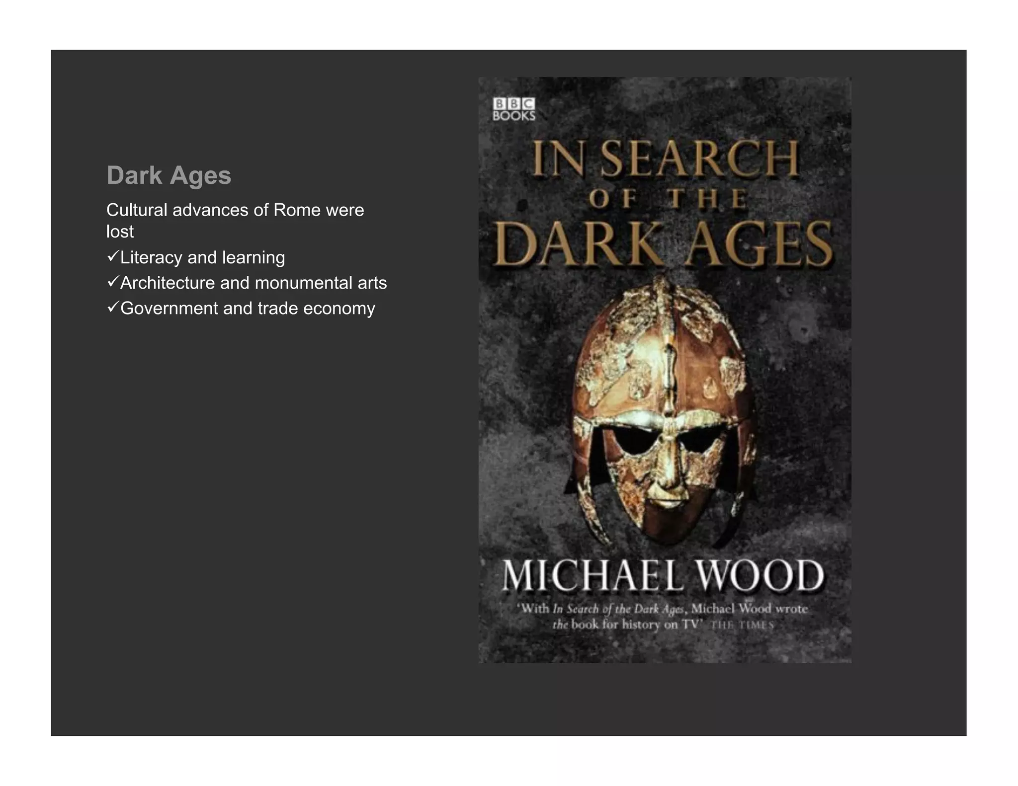 Dark Ages
Cultural advances of Rome were
lost
 Literacy and learning
 Architecture and monumental arts
 Government and trade economy
 