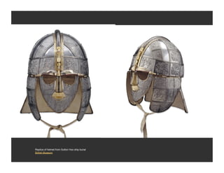 Replica of helmet from Sutton Hoo ship burial
British Museum
 