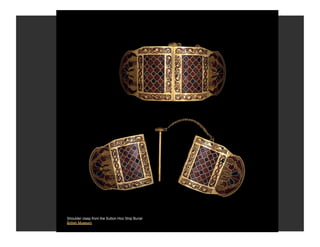 Shoulder clasp from the Sutton Hoo Ship Burial
British Museum
 