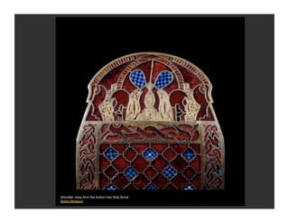 Shoulder clasp from the Sutton Hoo Ship Burial
British Museum
 