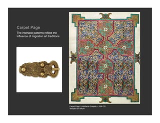 Carpet Page
The interlace patterns reflect the
influence of migration art traditions




                                        Carpet Page, Lindisfarne Gospels, c. 698-721
                                        Tempera on vellum
 