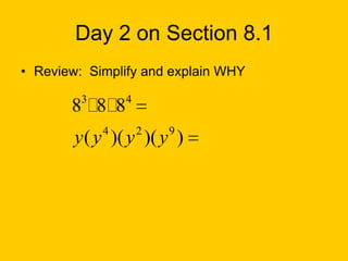 Day 2 on Section 8.1
• Review: Simplify and explain WHY
         3       4
       8 8 8
             4       2   9
        y ( y )( y )( y )
 