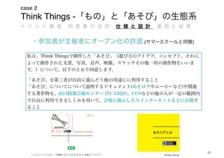 Think Things -
case 2
43
 
( )
つくるのつくりかた – 730個のあそびが生まれた共創のプロセス asolog.ycam.jp
 
