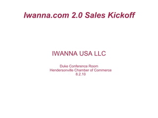 Iwanna.com 2.0 Sales Kickoff IWANNA USA LLC Duke Conference Room Hendersonville Chamber of Commerce 8.2.10 