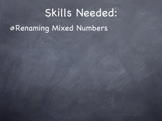 Skills Needed:
Renaming Mixed Numbers
 