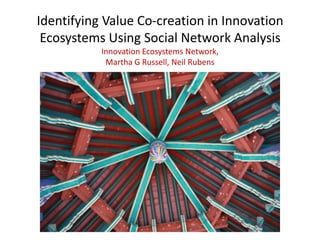 Identifying Value Co-creation in Innovation Ecosystems Using Social Network AnalysisInnovation Ecosystems Network,Martha G Russell, Neil Rubens 