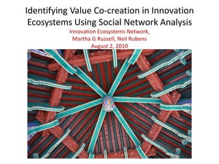 Identifying Value Co-creation in Innovation Ecosystems Using Social Network AnalysisInnovation Ecosystems Network,Martha G Russell, Neil RubensAugust 2, 2010 