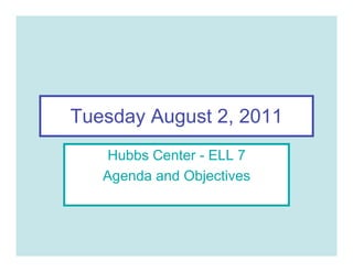 Tuesday August 2, 2011
    Hubbs Center - ELL 7
   Agenda and Objectives
 
