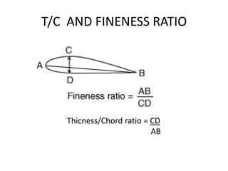 T/C AND FINENESS RATIO




   Thicness/Chord ratio = CD
                          AB
 