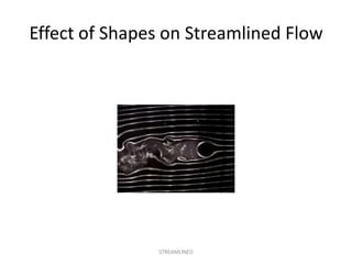 Effect of Shapes on Streamlined Flow




               STREAMLINED
 