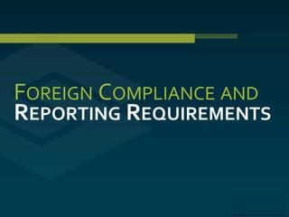 FOREIGN COMPLIANCE AND
REPORTING REQUIREMENTS
 