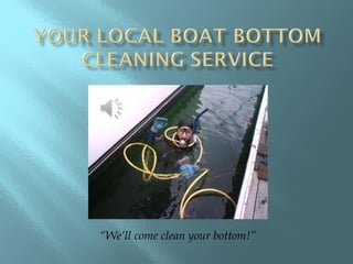 “We’ll come clean your bottom!”
 