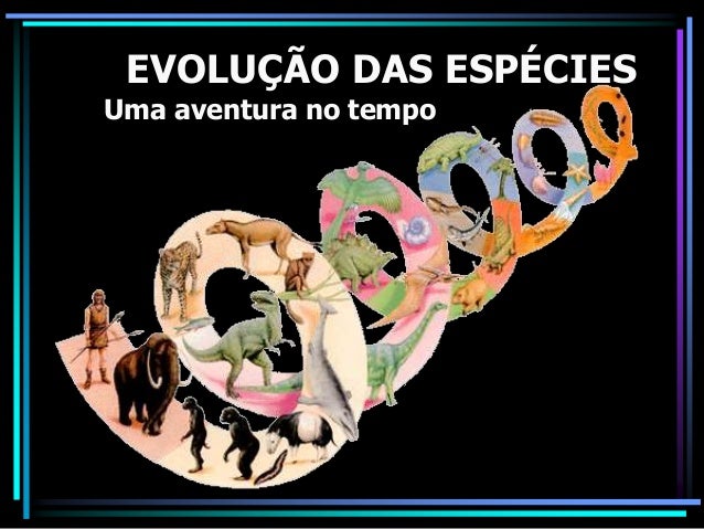 EVOLUÇÃO DAS ESPÉCIES
Uma aventura no tempo
 
