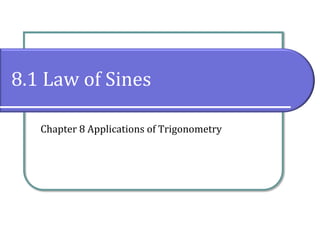 8.1 Law of Sines
Chapter 8 Applications of Trigonometry
 