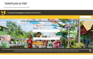 TAMPILAN SI-PKP
Strategi Penyelenggaraan Kawasan Permukiman
 