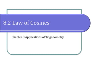 8.2 Law of Cosines
Chapter 8 Applications of Trigonometry
 