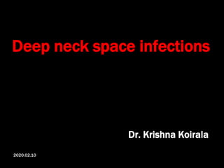 Deep neck space infections
Dr. Krishna Koirala
2020.02.10
 