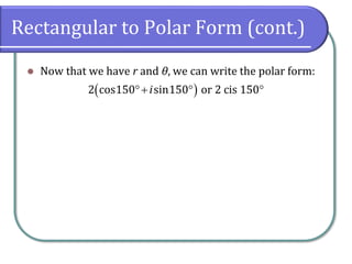 Rectangular to Polar Form (cont.)
⚫ Now that we have r and θ, we can write the polar form:
( )2 cos150 sin150 or 2 cis 150i+  
 