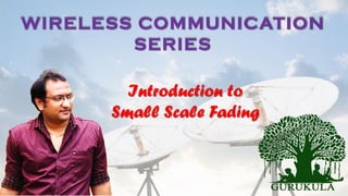 WIRELESS COMMUNICATION
SERIES
Introduction to
Small Scale Fading
 