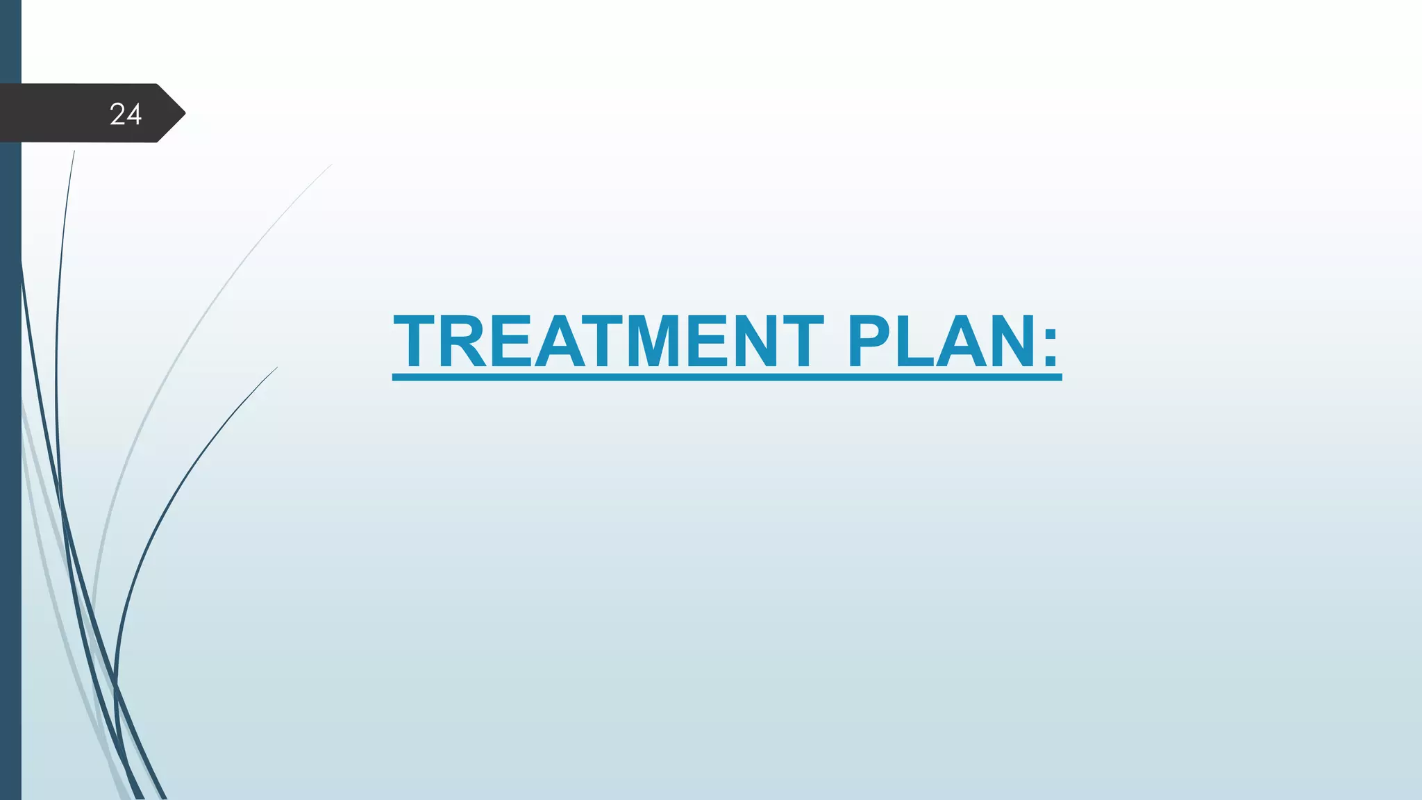 TREATMENT PLAN:
24
 
