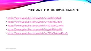 YOU CAN REFER FOLLOWING LINK ALSO
• https://www.youtube.com/watch?v=oVO7tZS2ZdI
• https://www.youtube.com/watch?v=ViZskHsUdBU
• https://www.youtube.com/watch?v=8G5WFKUzvA8
• https://www.youtube.com/watch?v=gaAdSGVgd3Y
• https://www.youtube.com/watch?v=719a0kAzeo4&t=5s
MRS. DIVYA PANCHOLI
22
 