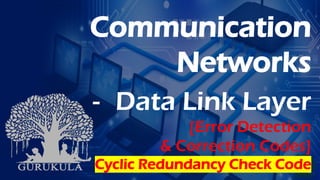 Communication
Networks
- Data Link Layer
[Error Detection
& Correction Codes]
Cyclic Redundancy Check Code
 