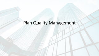 Plan Quality Management
 