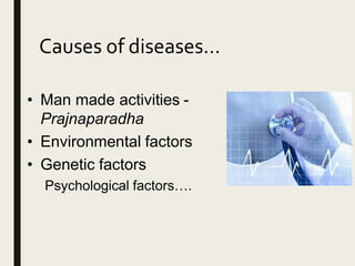 Causes of diseases…
• Man made activities -
Prajnaparadha
• Environmental factors
• Genetic factors
Psychological factors….
 