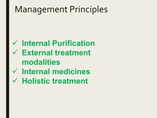 Management Principles
 Internal Purification
 External treatment
modalities
 Internal medicines
 Holistic treatment
 